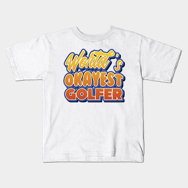 World's okayest golfer. Perfect present for mother dad friend him or her Kids T-Shirt by SerenityByAlex